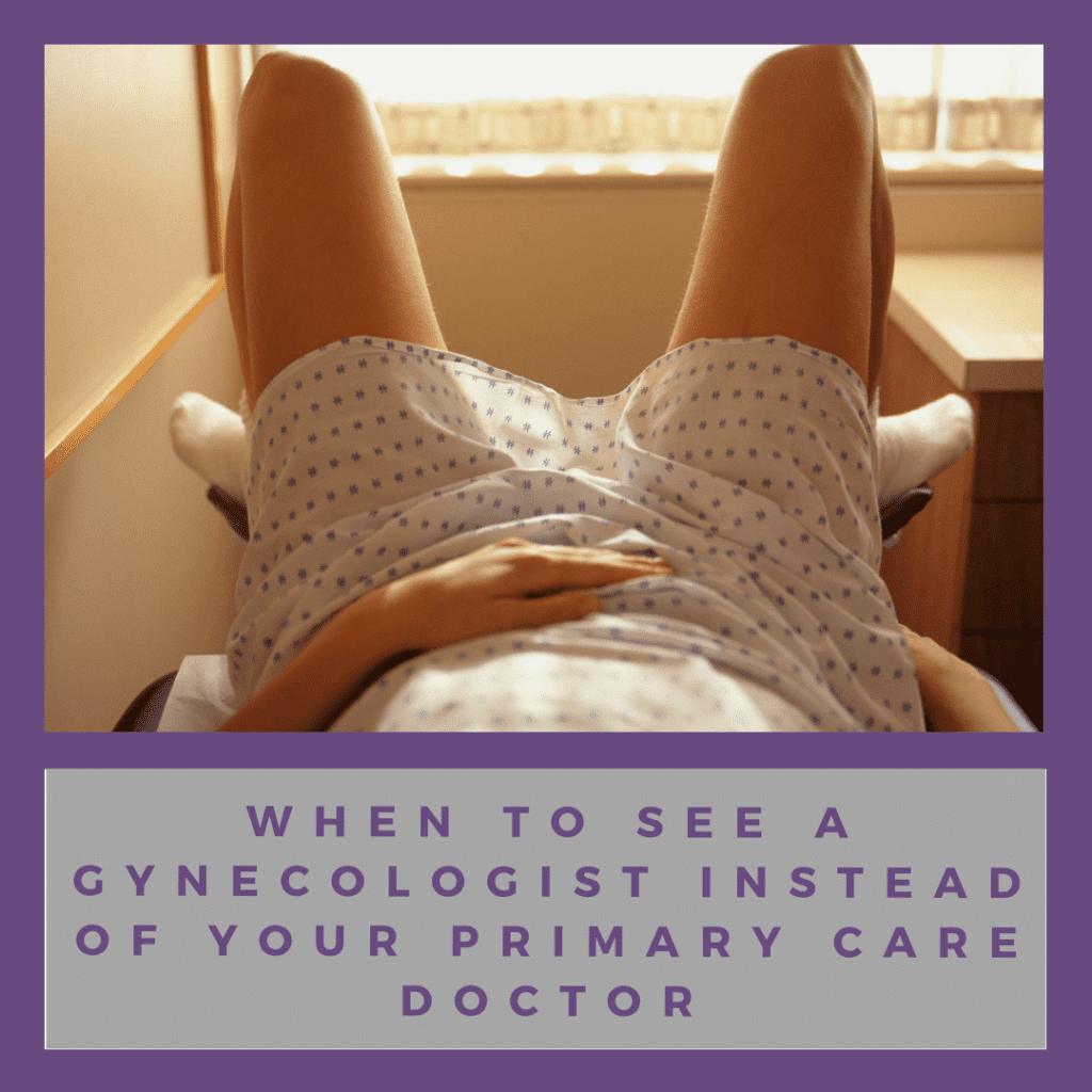 When to see a gynecologist instead of your Primary Care Doctor